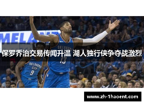 保罗乔治交易传闻升温 湖人独行侠争夺战激烈 保罗乔治交易传闻升温 湖人独行侠争夺战激烈