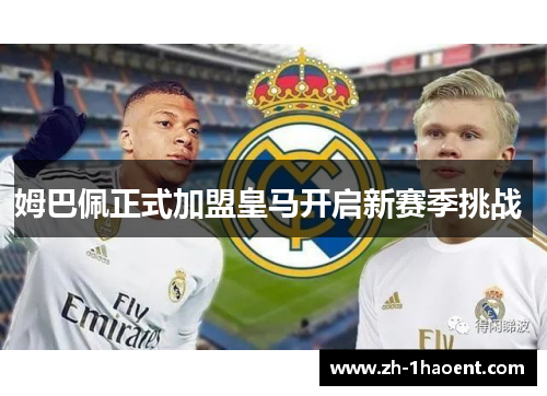 姆巴佩正式加盟皇马开启新赛季挑战 姆巴佩正式加盟皇马开启新赛季挑战