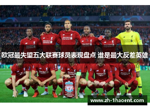 欧冠最失望五大联赛球员表现盘点 谁是最大反差英雄 欧冠最失望五大联赛球员表现盘点 谁是最大反差英雄